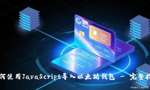 如何使用JavaScript导入以太坊钱包 - 完整指南