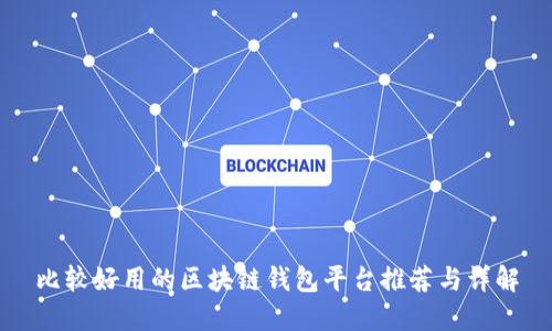 比较好用的区块链钱包平台推荐与详解