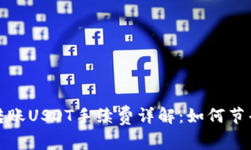 波场钱包转账USDT手续费详解：如何节省转账成本