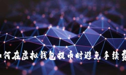 如何在虚拟钱包提币时避免手续费？