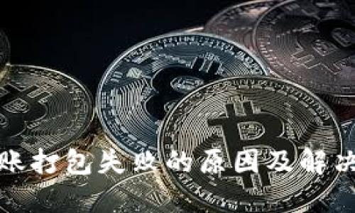 TP钱包转账打包失败的原因及解决方案详解