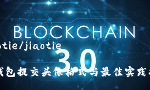 jiaotie/jiaotie

TP钱包提交头像格式与最佳实践指南