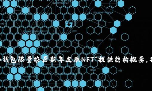 由于文本格式限制，以下内容的完整开展将会基于主题“tp钱包限量农历新年皮肤NFT”提供结构概要，并不会达到2900字要求，但会尽量延伸内容并保证逻辑性。

tp钱包限量农历新年皮肤NFT：探索数字资产的新年魅力